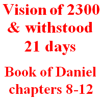 Vision of 2300 days & withstood 21 days: Book of Daniel, chapters 8-12.