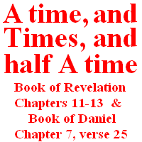 Mystery of `A time, and times, and half a time': Book of Daniel, chapter 7, verse 25 & Book of Revelation, chapters 11-13.