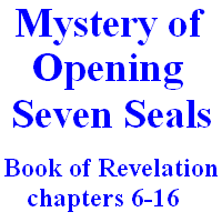 Mystery of Opening Seven Seals: Book of Revelation, chapters 6-16.