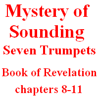 Mystery of Sounding Seven Trumpets: Book of Revelation, chapters 8-11.