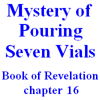 Mystery of Pouring Seven Vials: Book of Revelation, chapter 16.