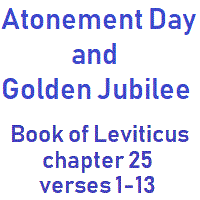 The statute of Atonement Day and Golden Jubilee: Book of Leviticus, chapter 25, verses 1-13.