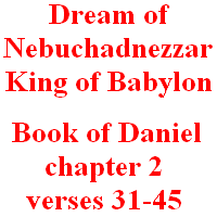 Dream of Nebuchadnezzar, King of Babylon: Book of Daniel, chapter 2, verses 31-45.