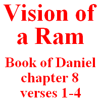 Vision of a Ram: Book of Daniel, chapter 8, verses 1-4.