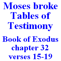 Moses broke tables of testimony: Book of Exodus, chapter 32, verses 15-19.